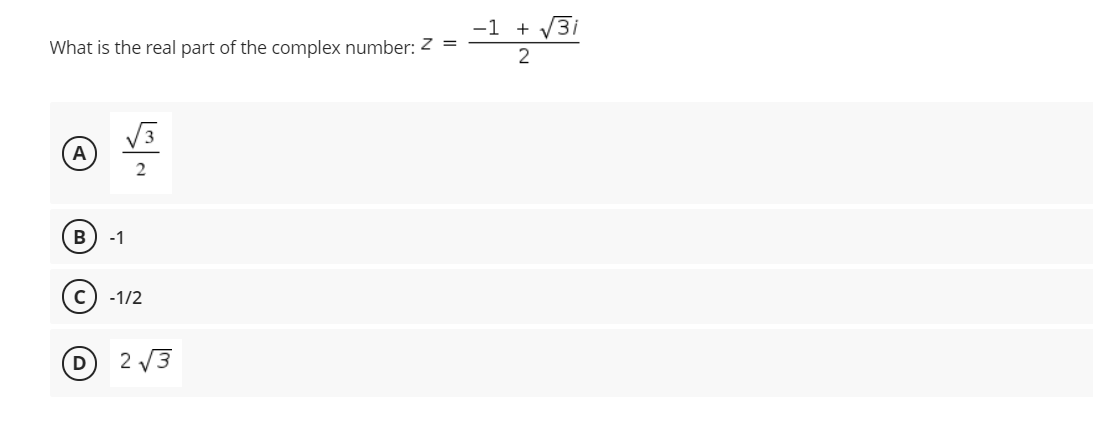 -1 + V3i
What is the real part of the complex number: Z
2
V3
A
2
B
-1
-1/2
D
2 V3
