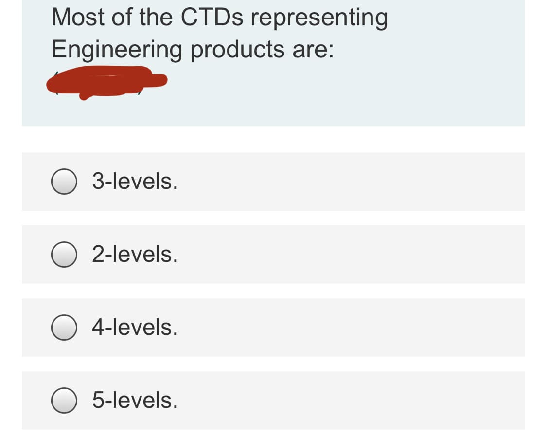 Most of the CTDS representing
Engineering products are:
3-levels.
2-levels.
4-levels.
5-levels.
