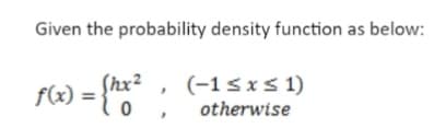 Given the probability density function as below:
p) = {**:
hx²
f(x)
(-1sxs 1)
otherwise
