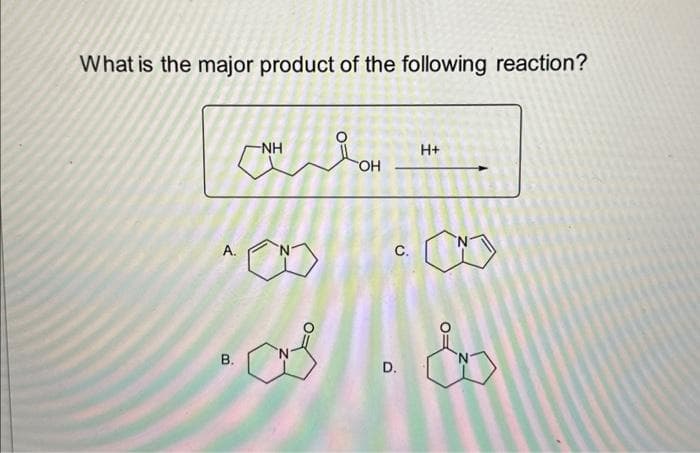 What is the major product of the following reaction?
A.
B.
-NH
OH
C.
D.
H+