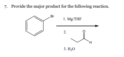 7. Provide the major product for the following reaction.
Br
1. Mg/THF
2.
3. H₂O
H