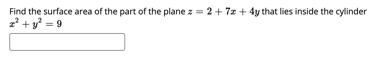 Find the surface area of the part of the plane z =
2 + 7x + 4y that lies inside the cylinder
a² + y? = 9
