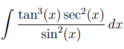 tan (x) sec²(x)
dx
sin²(x)
