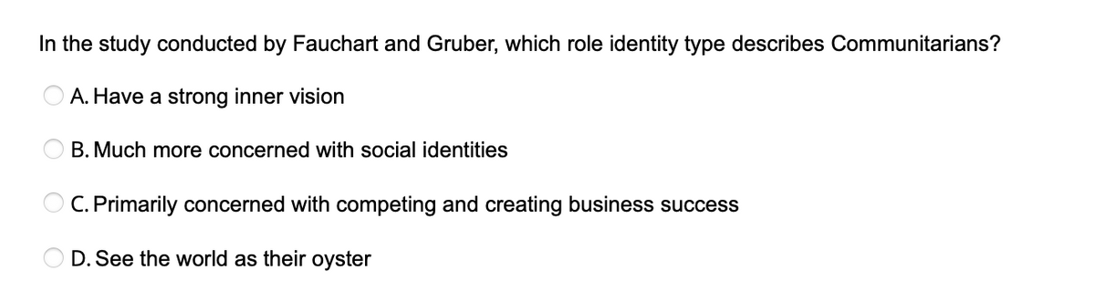 In the study conducted by Fauchart and Gruber, which role identity type describes Communitarians?
A. Have a strong inner vision
B. Much more concerned with social identities
C. Primarily concerned with competing and creating business success
D. See the world as their oyster