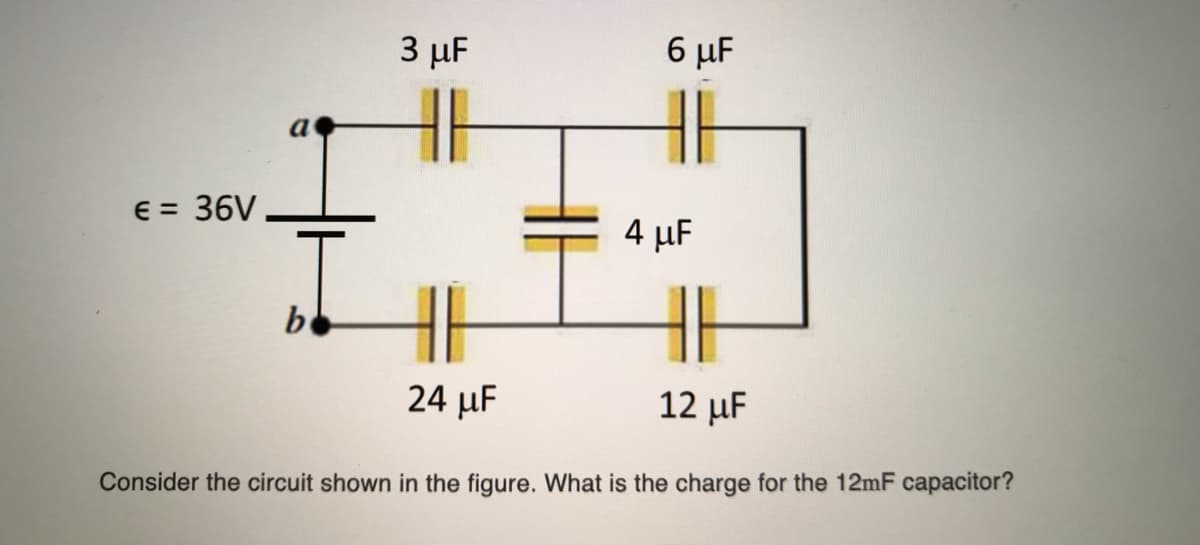3 μF
6 μF
a
E = 36V
4 μF
be
24 µF
12 μF
Consider the circuit shown in the figure. What is the charge for the 12mF capacitor?
