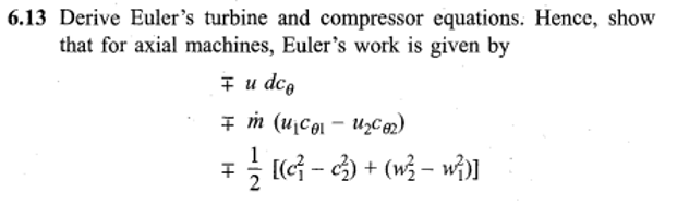 6.13 Derive Euler's turbine and compressor equations. Hence, show
that for axial machines, Euler's work is given by
Fu dco
m (u₁co u₂c0₂)
1/[(2²-23) + (w³² - w})]
H