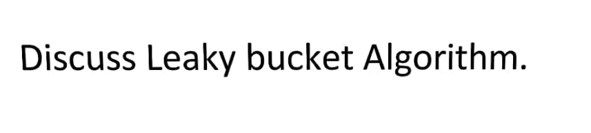 Discuss Leaky bucket Algorithm.