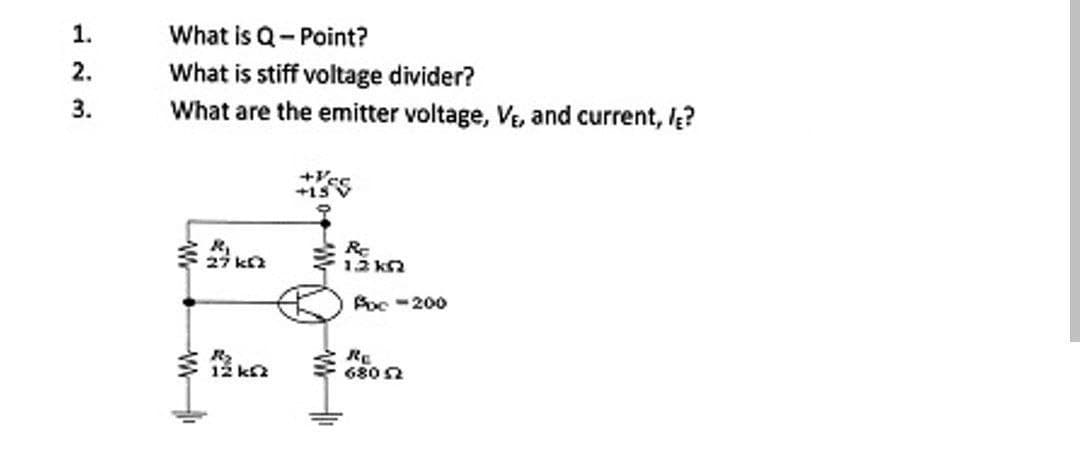 1.
2.
3.
What is Q-Point?
What is stiff voltage divider?
What are the emitter voltage, V₁, and current, /?
N
27 k
R₂
12 k
Re
Poc-200
Re
680 52