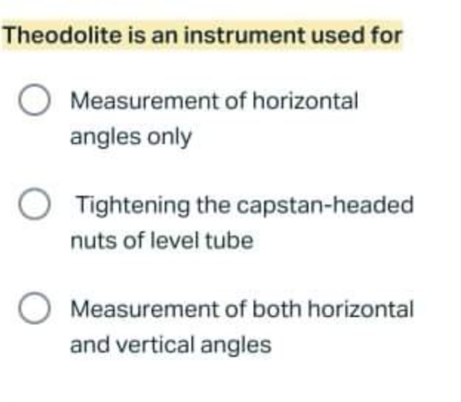 Theodolite is an instrument used for
Measurement of horizontal
angles only
O Tightening the capstan-headed
nuts of level tube
Measurement of both horizontal
and vertical angles
