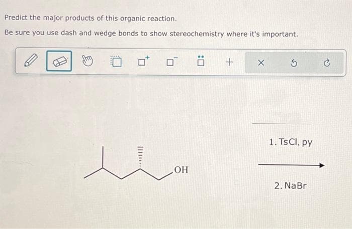 Predict the major products of this organic reaction.
Be sure you use dash and wedge bonds to show stereochemistry where it's important.
0
سند
+
X Ś
1. Ts Cl, py
2. NaBr