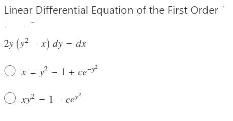 Linear Differential Equation of the First Order
2y (y² – x) dy = dx
O x = y? – 1 + cey
O xy? = 1 – ce²
