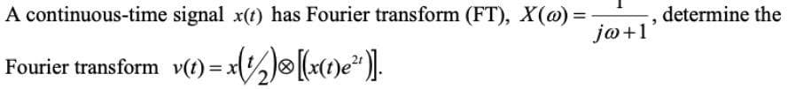 A continuous-time signal x(t) has Fourier transform (FT), X(@) =
ja+1
determine the
Fourier transform v(t)3=
x%)®[x1)e*)].
%3D
