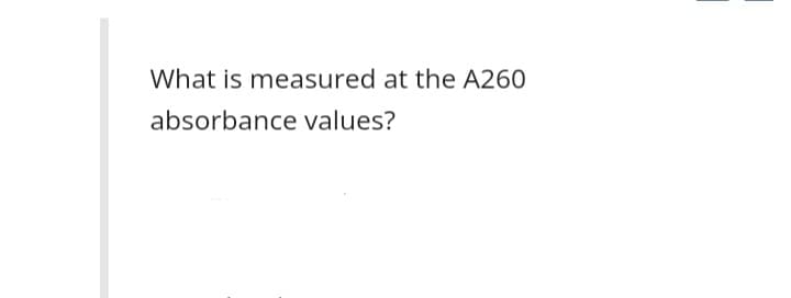 What is measured at the A260
absorbance values?
