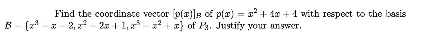 Find the coordinate vector [p(x)]B of p(x) = x² + 4x + 4 with respect to the basis
B = {x³ + x – 2, x² + 2x + 1, x³ – x² + x} of P3. Justify your answer.
-
