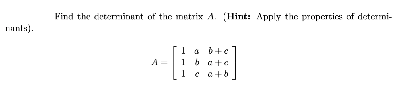 Find the determinant of the matrix A. (Hint: Apply the properties of determi-
nants).
1
a
b+c
A =
1 b a+c
1 са+b
