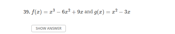 39. f(x) = x³ – 6x² + 9x and g(x) = x² – 3x
-
SHOW ANSWER