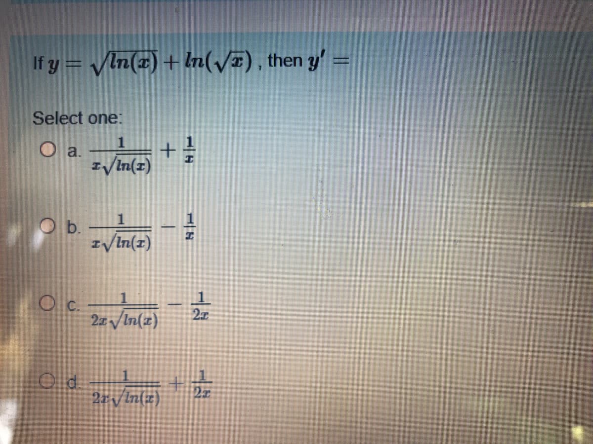 If y = In(x) + In(/E), then y' =
Select one:
O a.
IVIn(z)
1
b.
(z)u1^z
c.
2z /In(z)
O d.
2z /In(z)
2z
