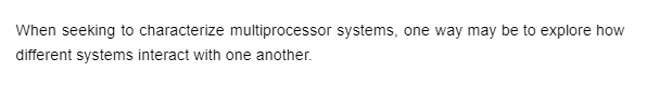 When seeking to characterize multiprocessor systems, one way may be to explore how
different systems interact with one another.