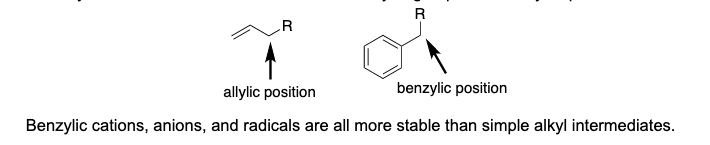 R
allylic position
benzylic position
Benzylic cations, anions, and radicals are all more stable than simple alkyl intermediates.
