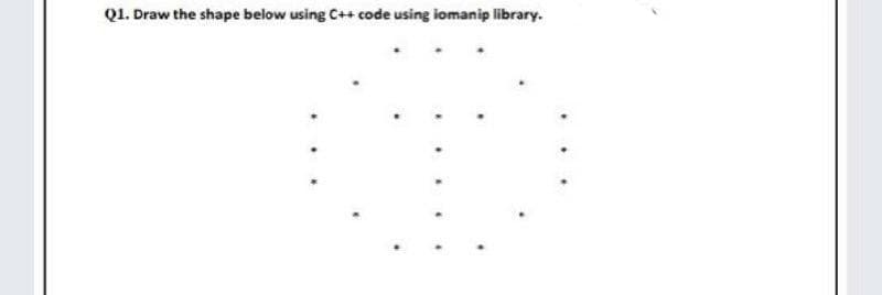 Q1. Draw the shape below using C++ code using iomanip library.
