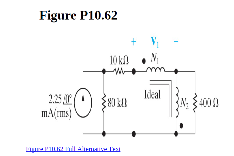 Figure P10.62
10 k.
N1
Ideal
2.25 (0°
mA(rms)
80 k2
400 N
Figure P10.62 Full Alternative Text
