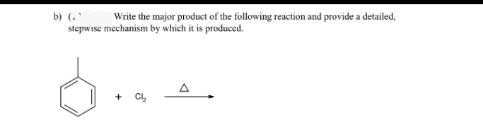 b) (.Write the major product of the following reaction and provide a detailed,
stepwise mechanism by which it is produced.
d...
+ Cl₂