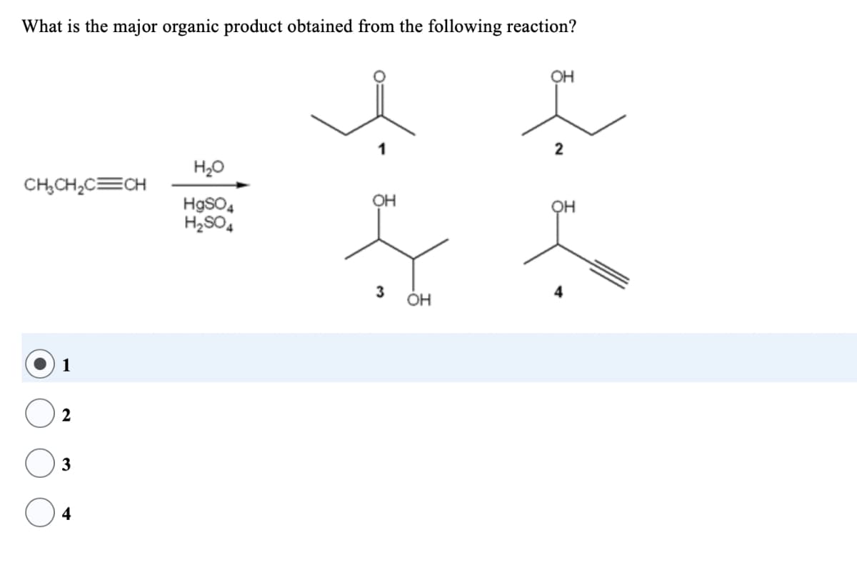 What is the major organic product obtained from the following reaction?
ļ
CH₂CH₂C=CH
1
2
3
4
H₂O
HgSO4
H₂SO4
OH
3
OH
OH
2
OH