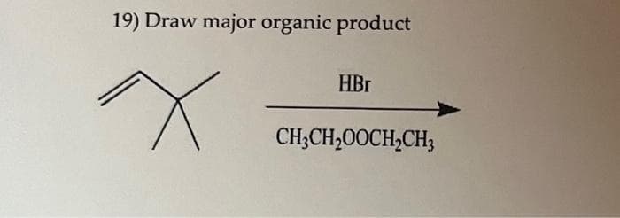 19) Draw major organic product
Xx
HBr
CH3CH₂OOCH₂CH3