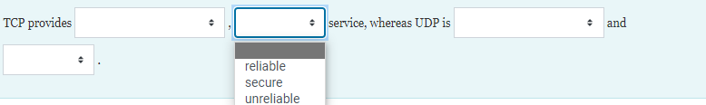 TCP provides
service, whereas UDP is
and
reliable
secure
unreliable
