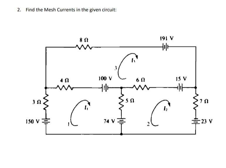 2. Find the Mesh Currents in the given circuit:
191 V
4 0
100 V
6 0
15 V
3 N
150 V
74 VE
23 V
