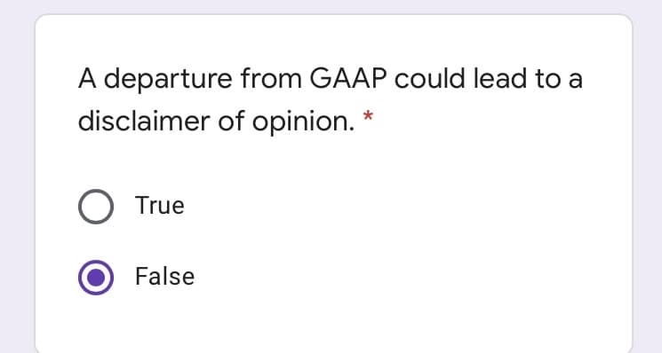 A departure from GAAP could lead to a
disclaimer of opinion. *
O True
False
