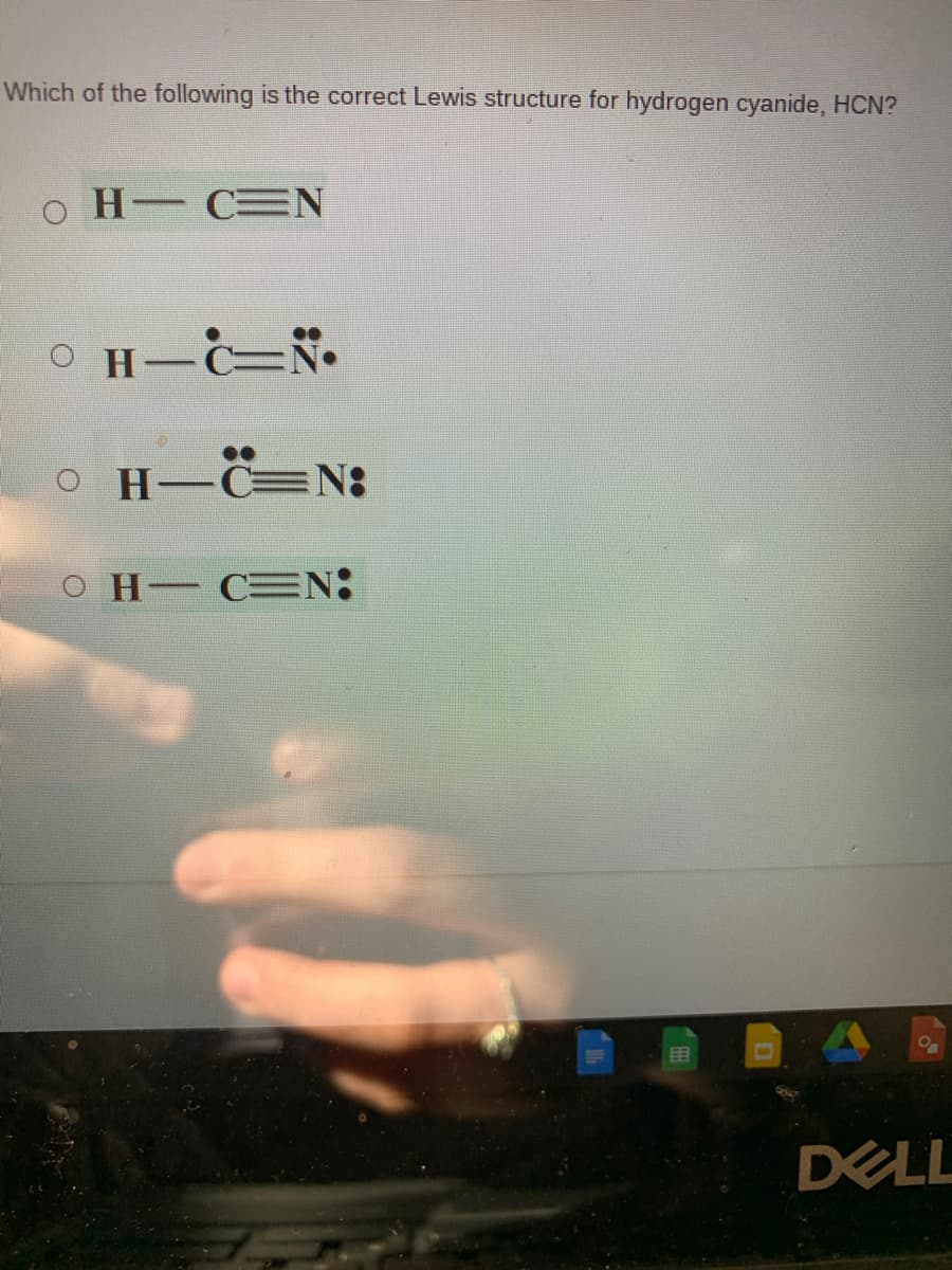 Which of the following is the correct Lewis structure for hydrogen cyanide, HCN?
o H CEN
O H-=Ñ•
O H-C=N:
O H CEN:
Og
DELL
