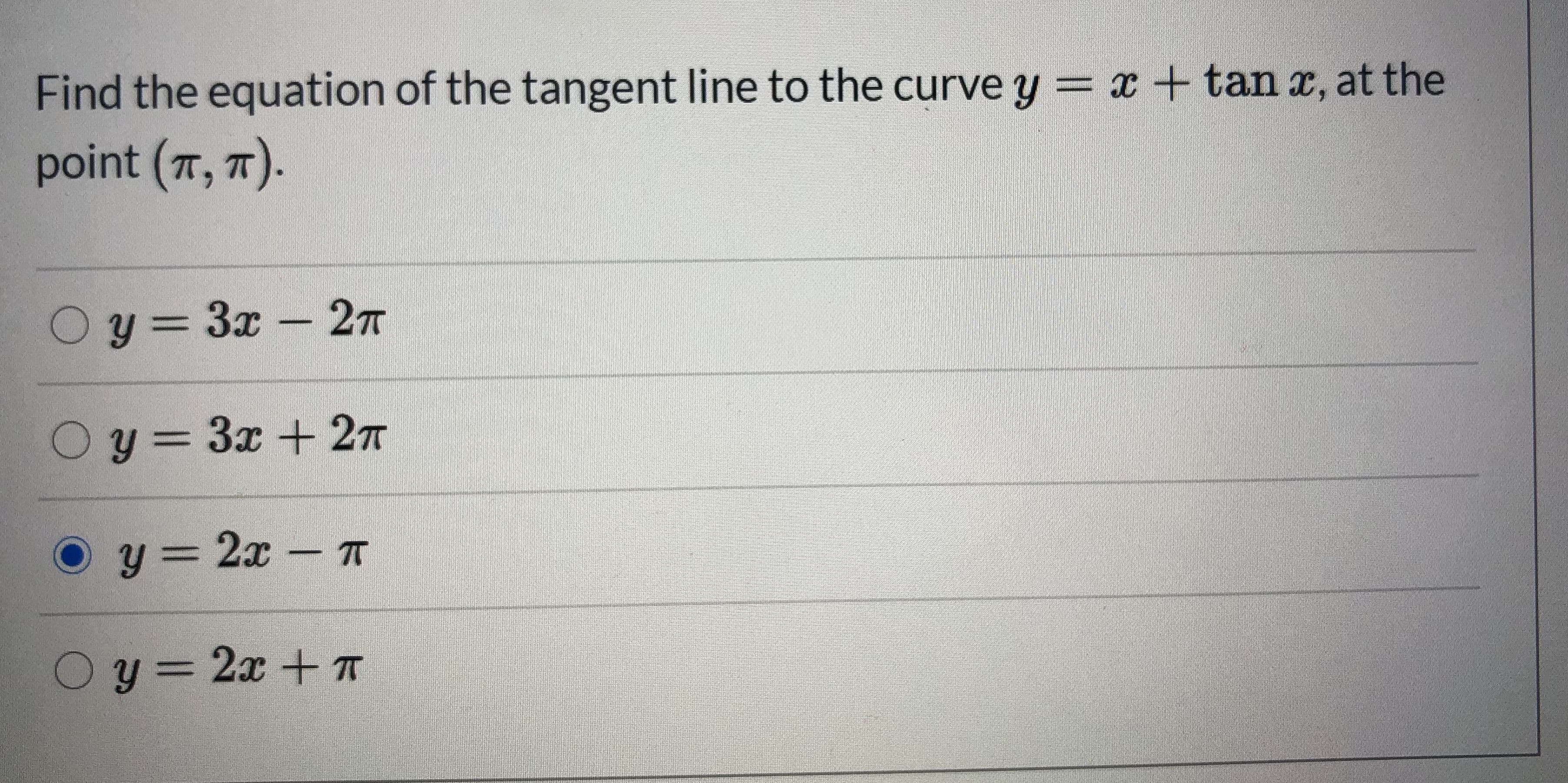 Find the equation of the tangent line to the curve y = x + tan x, at the
point (T, T).
