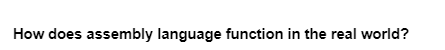 How does assembly language function in the real world?