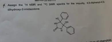 Assign the ¹H NMR and C NMR spectra for the impurity, 4,5-diphenyl-4.5-
dihydroxy-2-imidazolone
HQ
HN
OH
turn of phenytoin