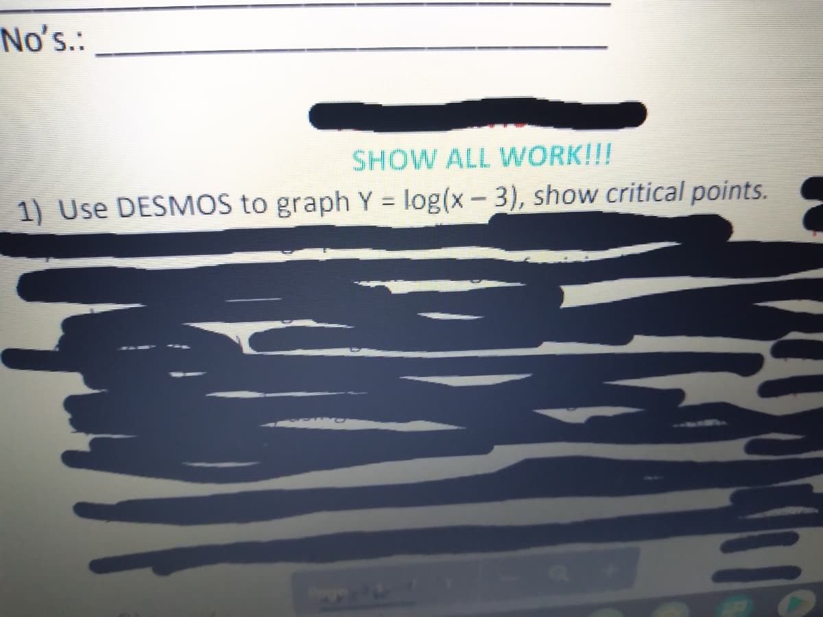 No's.:
SHOW ALL WORK!!!
1) Use DESMOS to graph Y = log(x – 3), show critical points.
%3D
