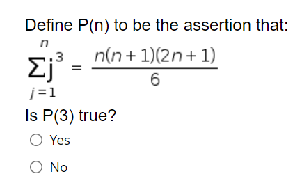 Define P(n) to be the assertion that:
n
.3
n(n+ 1)(2n+ 1)
Ej
6
j=1
Is P(3) true?
O Yes
O No
