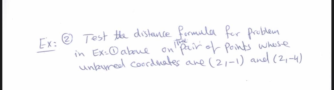 Ex: ® Test the distance
in Ex=© aboue
formula for problem
pairof Points whose
unbured coordiates ane (2,-1) and (2,-4)
on
