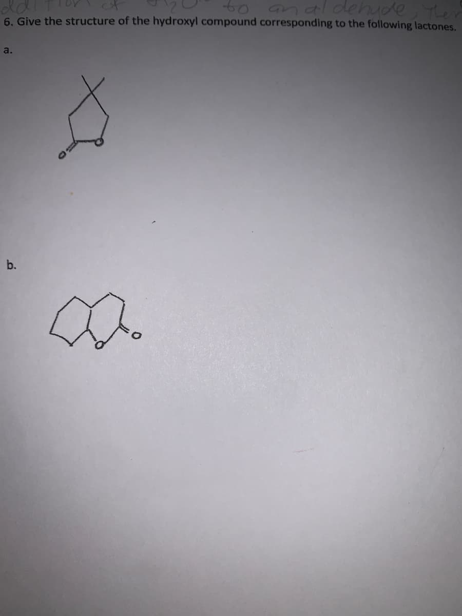 to anal dehude, er
6. Give the structure of the hydroxyl compound corresponding to the following lactones.
a.
b.
