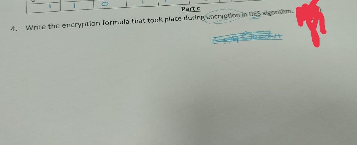 4.
1
Part c
Write the encryption formula that took place during encryption in DES algorithm.
Ape medr