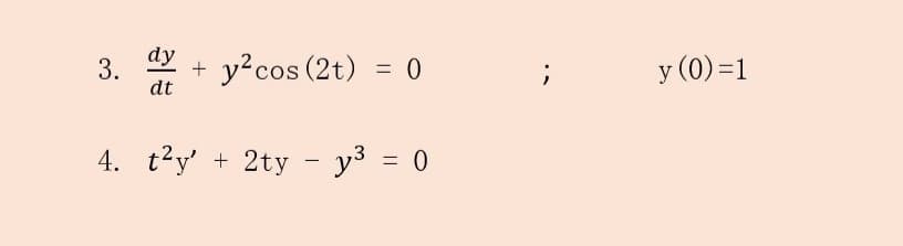 3.
dy
dt
+ y²cos (2t) = 0
4. t²y' 2ty - y³ = 0
;
y (0)=1
