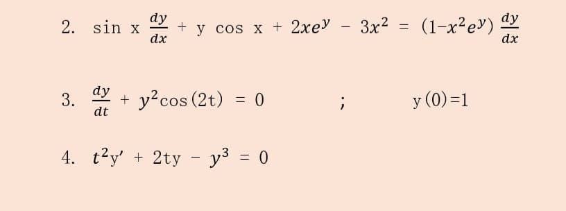 2. sin x
3.
dy
dt
dy
dx
+ y cos x + 2xey
+ y² cos (2t) = 0
4. t²y' + 2ty - y³ = 0
;
3x² =
(1-x²ey) dy
dx
y (0)=1