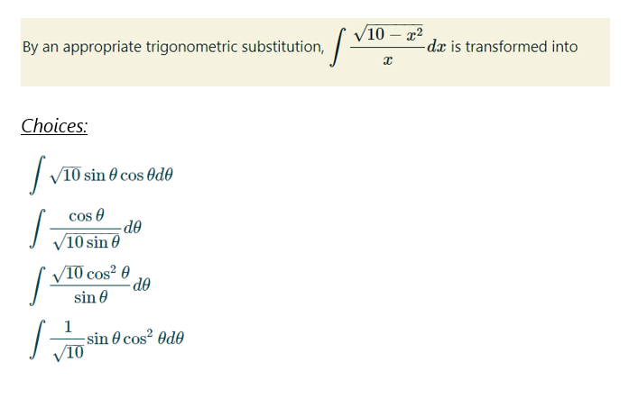 By an appropriate trigonometric substitution, I
Choices:
[VI
√10 sin cos Odo
S
cos
10 sin 0
√10 cos²0
sin
S
1
√10
-do
de
sin 0 cos² Ode
√10 - x²
X
-dx is transformed into