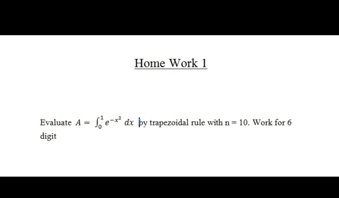 Home Work 1
Evaluate A =
Se-* dx þy trapezoidal rule with n= 10. Work for 6
digit
