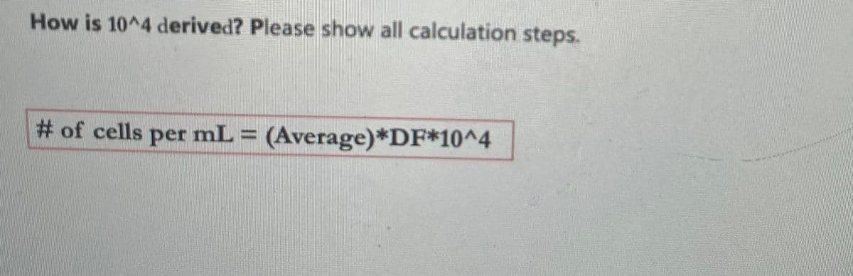 How is 10^4 derived? Please show all calculation steps.
# of cells per mL =
(Average)*DF*10^4
