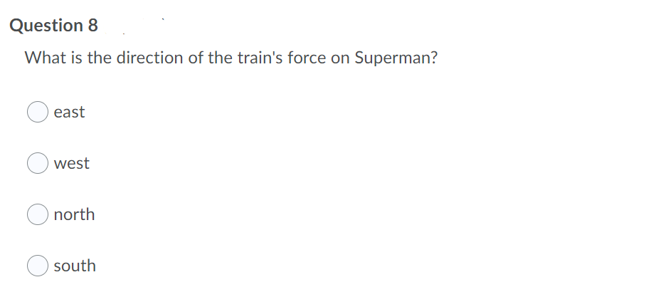 Question 8
What is the direction of the train's force on Superman?
east
west
north
south
