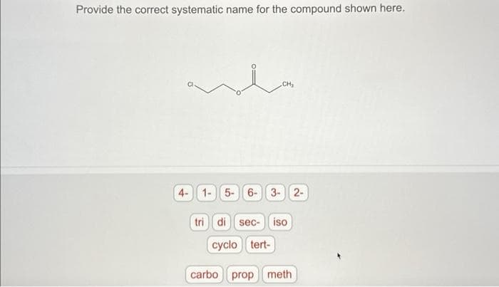 Provide the correct systematic name for the compound shown here.
CH₂
4- 1- 5- 6- 3-2-
tri di sec- iso
cyclo tert-
carbo prop meth