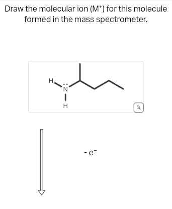 Draw the molecular ion (M) for this molecule
formed in the mass spectrometer.
H
IIZ:
H
-e
Q