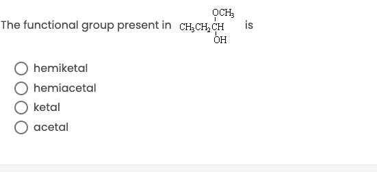 OCH;
The functional group present in CH;CH, CH
is
hemiketal
hemiacetal
ketal
acetal
