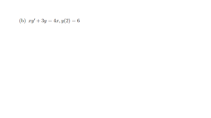 (b) xy' + 3y = 4x, y(2) = 6